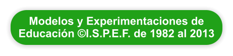 Modelos y Experimentaciones de Educación ©I.S.P.E.F. de 1982 al 2013